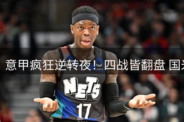 意甲疯狂逆转夜！四战皆翻盘 国米罗马绝杀制胜