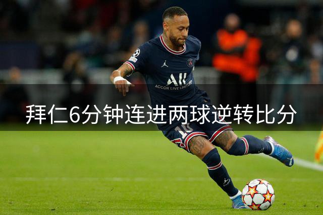 拜仁6分钟连进两球逆转比分